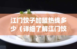 江门饺子加盟热线多少（详细了解江门饺子加盟的联系方式）