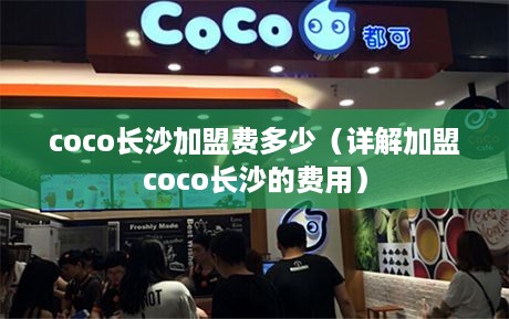 coco长沙加盟费多少（详解加盟coco长沙的费用）