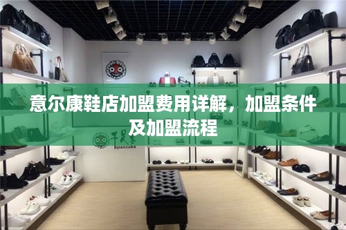 意尔康鞋店加盟费用详解，加盟条件及加盟流程