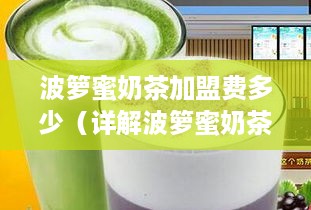 波箩蜜奶茶加盟费多少（详解波箩蜜奶茶加盟政策）