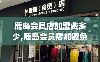 鹿岛会员店加盟费多少,鹿岛会员店加盟条件与优惠政策