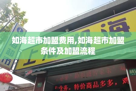 如海超市加盟费用,如海超市加盟条件及加盟流程