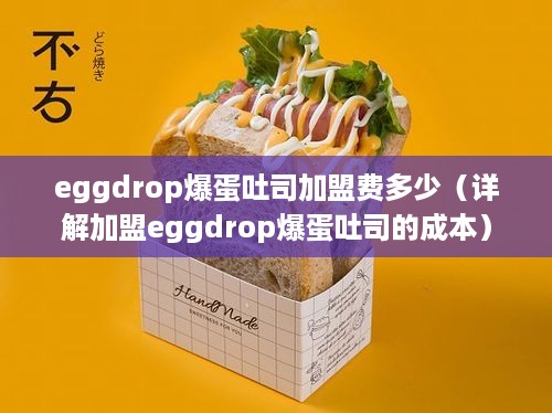 eggdrop爆蛋吐司加盟费多少（详解加盟eggdrop爆蛋吐司的成本）