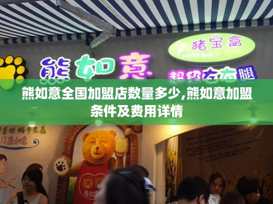 熊如意全国加盟店数量多少,熊如意加盟条件及费用详情