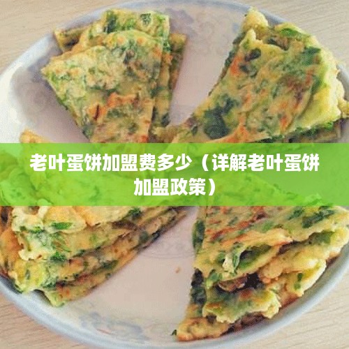 老叶蛋饼加盟费多少（详解老叶蛋饼加盟政策）