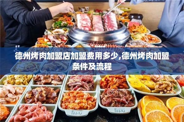 德州烤肉加盟店加盟费用多少,德州烤肉加盟条件及流程