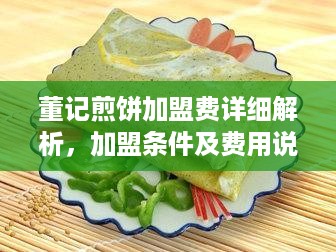 董记煎饼加盟费详细解析，加盟条件及费用说明