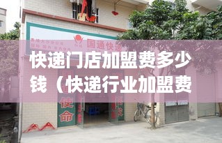 快递门店加盟费多少钱（快递行业加盟费用解析）