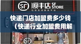 快递门店加盟费多少钱（快递行业加盟费用解析）