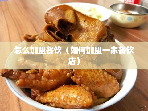 怎么加盟餐饮（如何加盟一家餐饮店）