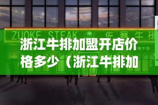 浙江牛排加盟开店价格多少（浙江牛排加盟开店价格多少钱一个月）