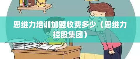 思维力培训加盟收费多少（思维力控股集团）