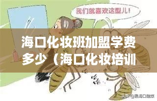 海口化妆班加盟学费多少（海口化妆培训学校报名多少钱）