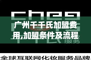 广州千千氏加盟费用,加盟条件及流程详解