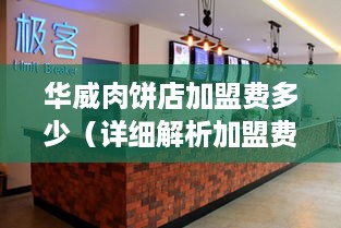 华威肉饼店加盟费多少（详细解析加盟费用构成）