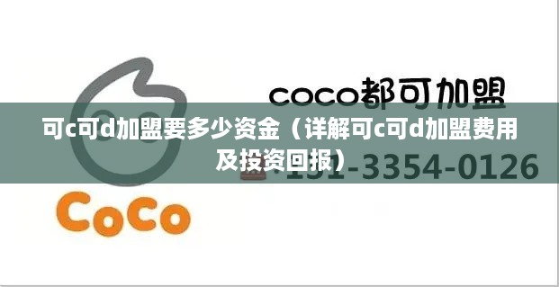 可c可d加盟要多少资金（详解可c可d加盟费用及投资回报）