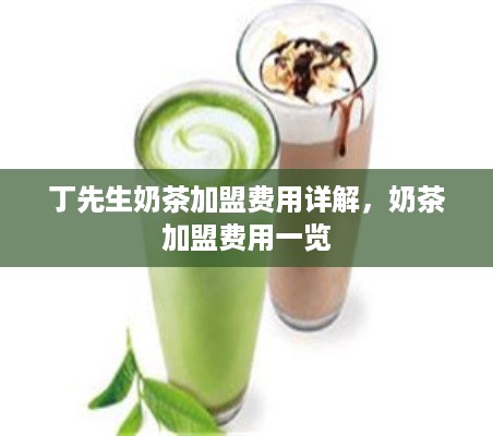 丁先生奶茶加盟费用详解，奶茶加盟费用一览