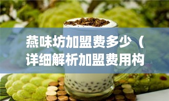 燕味坊加盟费多少（详细解析加盟费用构成）