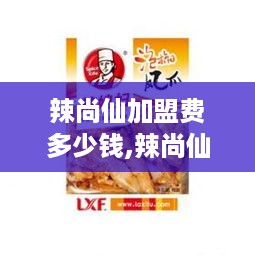 辣尚仙加盟费多少钱,辣尚仙加盟条件及流程介绍