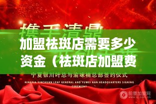 加盟祛斑店需要多少资金（祛斑店加盟费用分析）