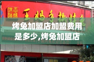 烤兔加盟店加盟费用是多少,烤兔加盟店加盟条件解析