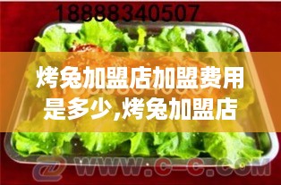 烤兔加盟店加盟费用是多少,烤兔加盟店加盟条件解析