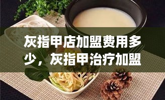 灰指甲店加盟费用多少，灰指甲治疗加盟店优势分析