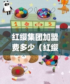 红缨集团加盟费多少（红缨教育全国连锁园有多少家）