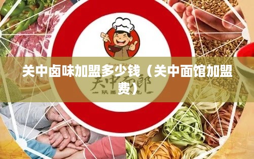 关中卤味加盟多少钱（关中面馆加盟费）