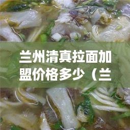 兰州清真拉面加盟价格多少（兰州拉面清真是什么意思啊）