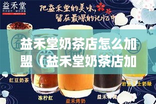 益禾堂奶茶店怎么加盟（益禾堂奶茶店加盟费和明细）