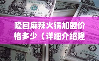 隆回麻辣火锅加盟价格多少（详细介绍隆回麻辣火锅加盟费用）