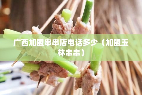 广西加盟串串店电话多少（加盟玉林串串）