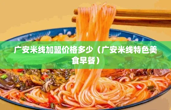 广安米线加盟价格多少（广安米线特色美食早餐）