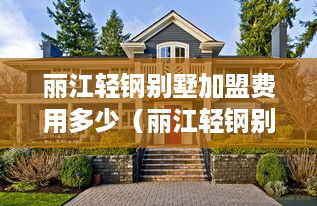 丽江轻钢别墅加盟费用多少（丽江轻钢别墅公司）