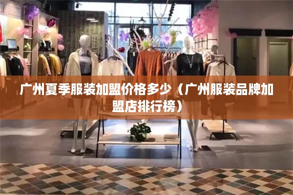 广州夏季服装加盟价格多少（广州服装品牌加盟店排行榜）