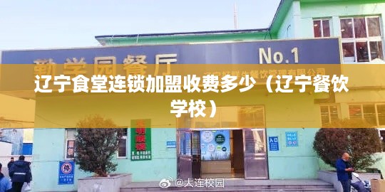 辽宁食堂连锁加盟收费多少（辽宁餐饮学校）