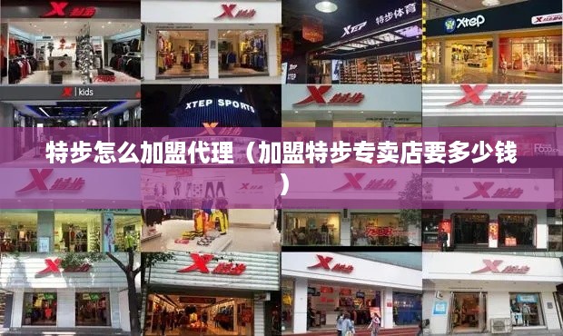 特步怎么加盟代理（加盟特步专卖店要多少钱）