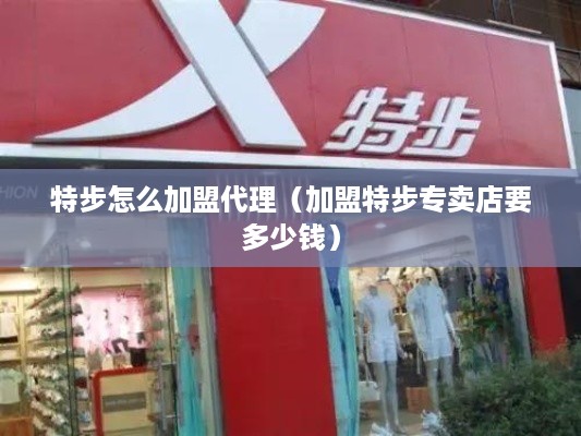 特步怎么加盟代理（加盟特步专卖店要多少钱）