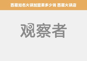 西藏知名火锅加盟要多少钱 西藏火锅店