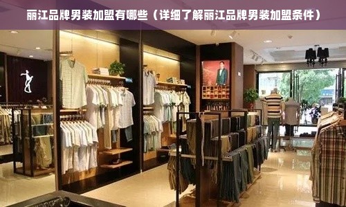 丽江品牌男装加盟有哪些（详细了解丽江品牌男装加盟条件）