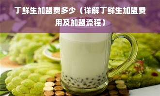 丁鲜生加盟费多少（详解丁鲜生加盟费用及加盟流程）