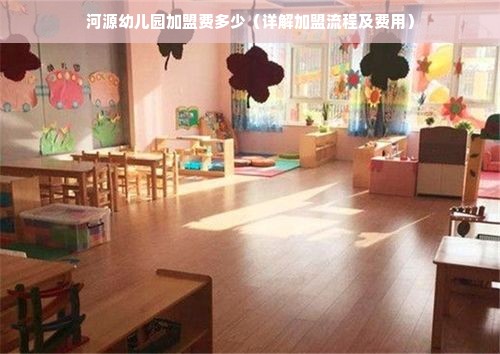 河源幼儿园加盟费多少（详解加盟流程及费用）