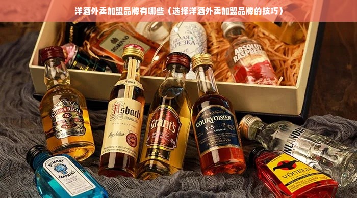 洋酒外卖加盟品牌有哪些（选择洋酒外卖加盟品牌的技巧）