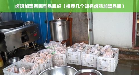 卤鸡加盟有哪些品牌好（推荐几个知名卤鸡加盟品牌）