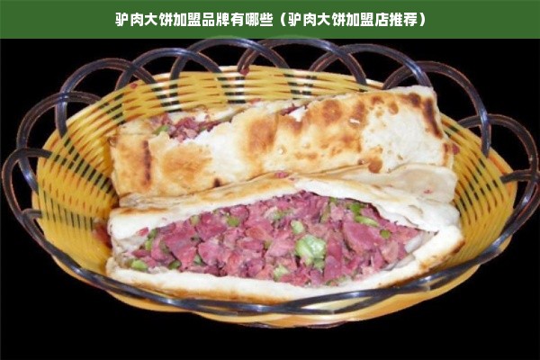 驴肉大饼加盟品牌有哪些（驴肉大饼加盟店推荐）