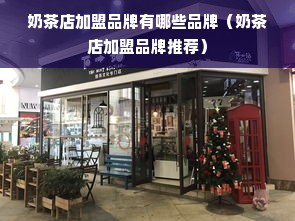 奶茶店加盟品牌有哪些品牌（奶茶店加盟品牌推荐）