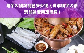 靖宇火锅鸡加盟多少钱（详解靖宇火锅鸡加盟费用及流程）