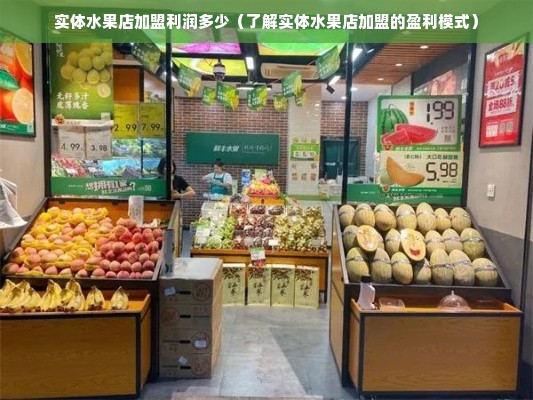 实体水果店加盟利润多少（了解实体水果店加盟的盈利模式）