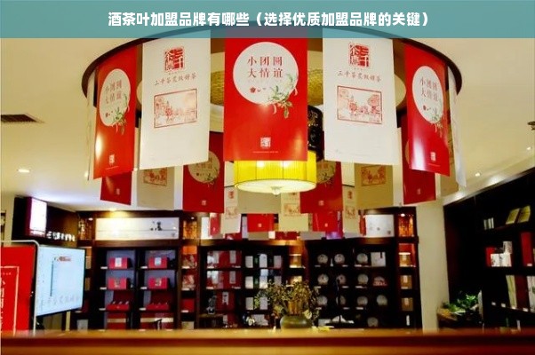 酒茶叶加盟品牌有哪些（选择优质加盟品牌的关键）